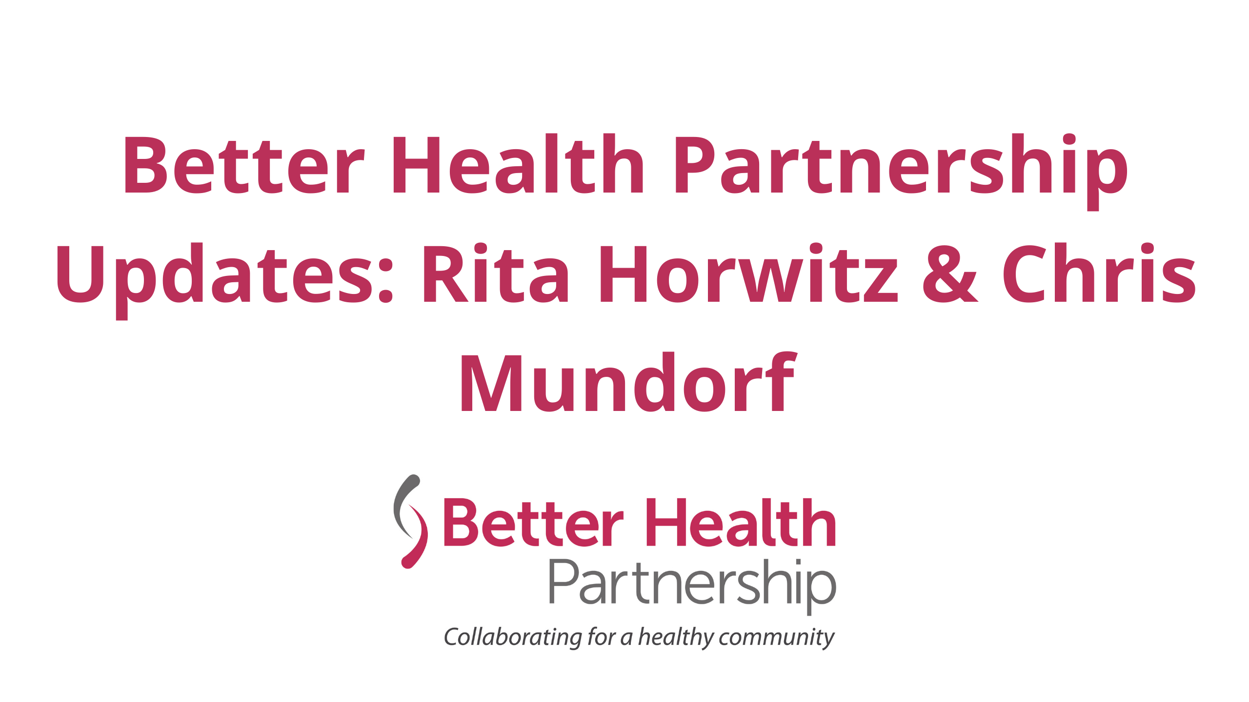 Better Health Partnership Updates: Rita Horwitz & Chris Mundorf
