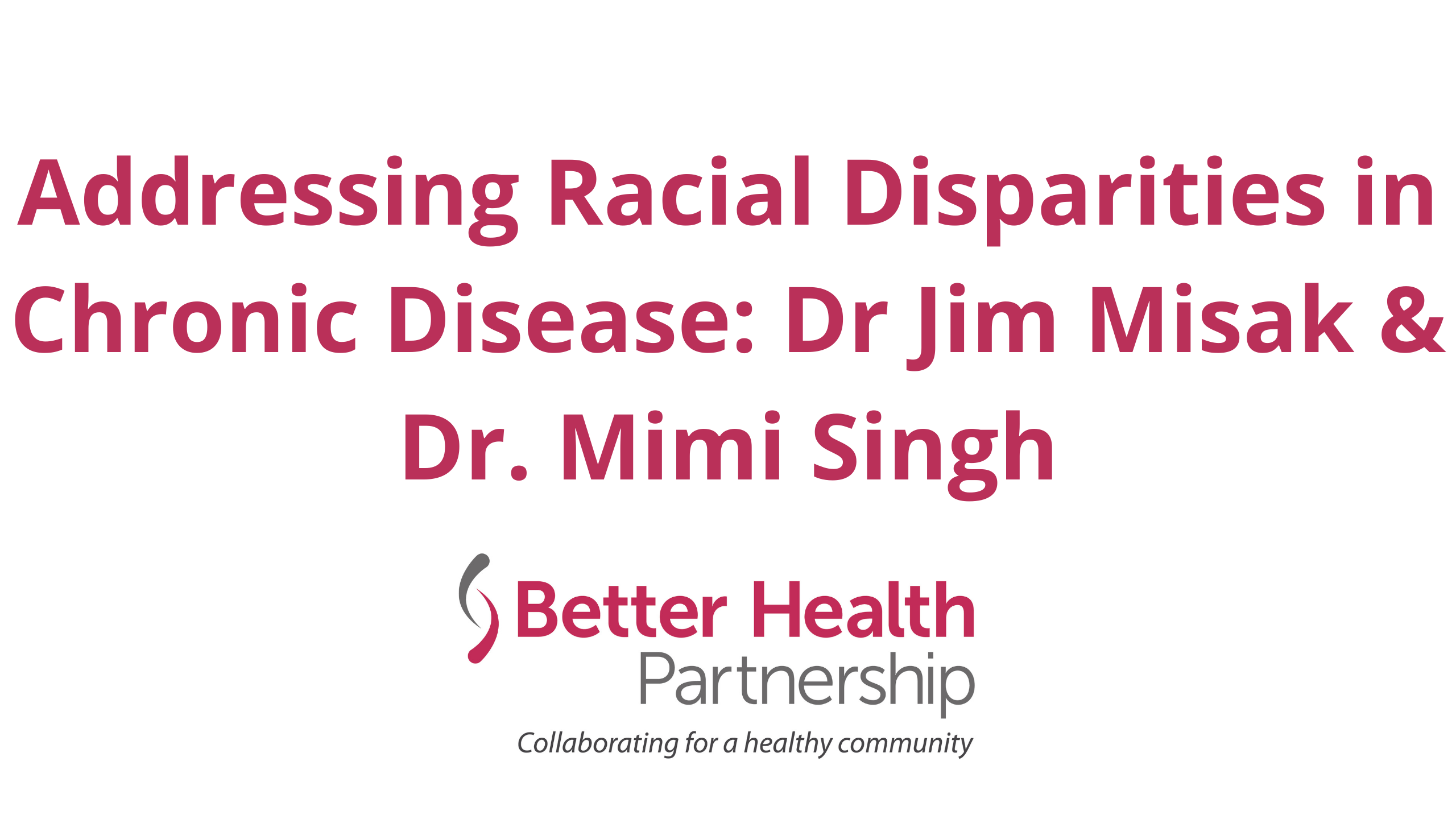 Addressing Racial Disparities in Chronic Disease: Dr Jim Misak & Dr. Mimi Singh